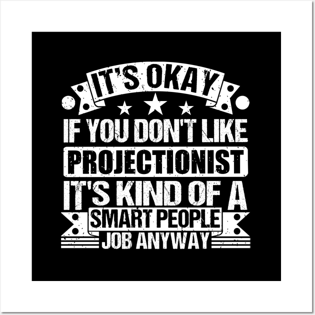 Projectionist  lover It's Okay If You Don't Like Projectionist  It's Kind Of A Smart People job Anyway Wall Art by Benzii-shop 